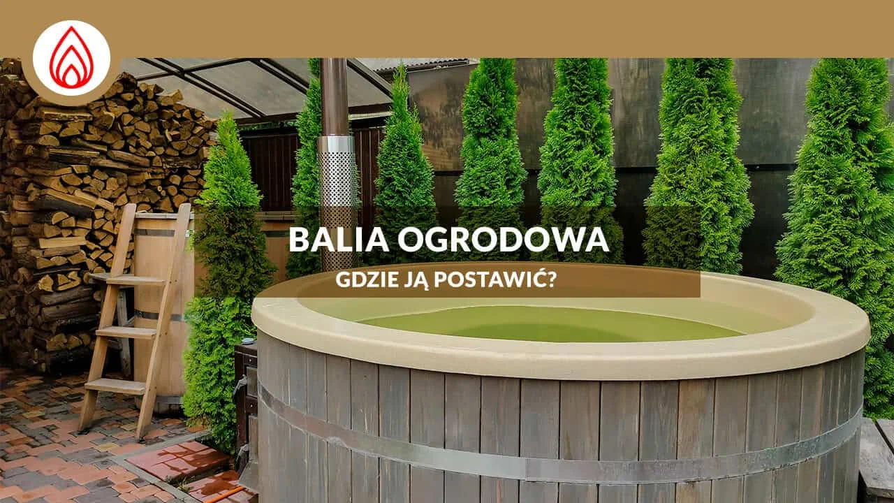 Gdzie postawić balię ogrodową i jak przygotować teren?